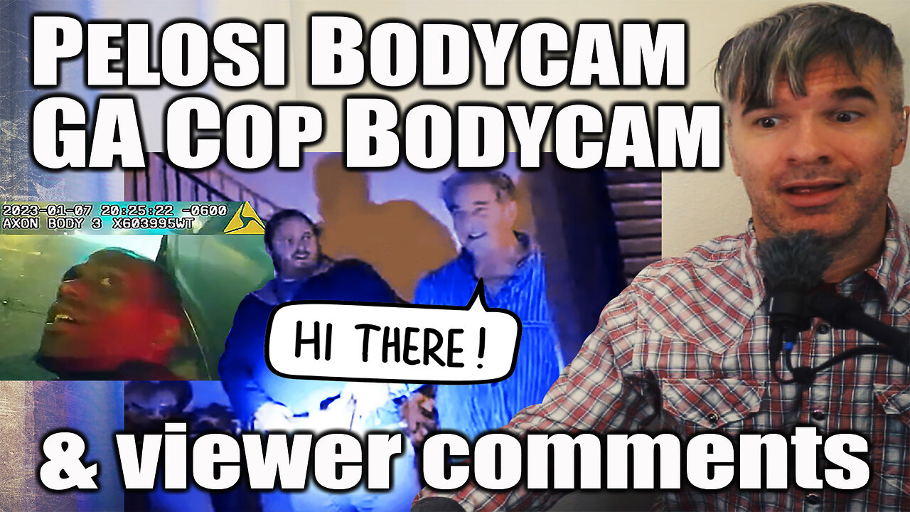 Paul Pelosi, GA cops bodycam revelations & viewer comments