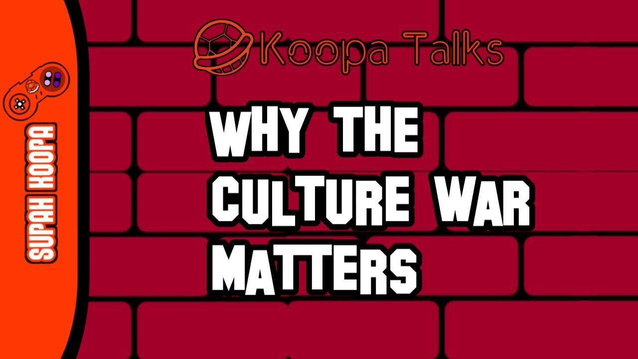 Why The Culture War Matters Koopa Talks