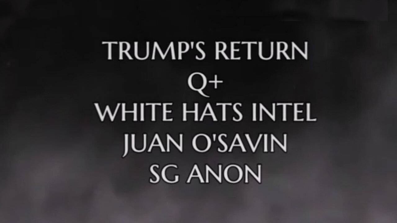 Q+ Trump's RETURN! White Hat Intel! SG Anon, Juan O' Savin!