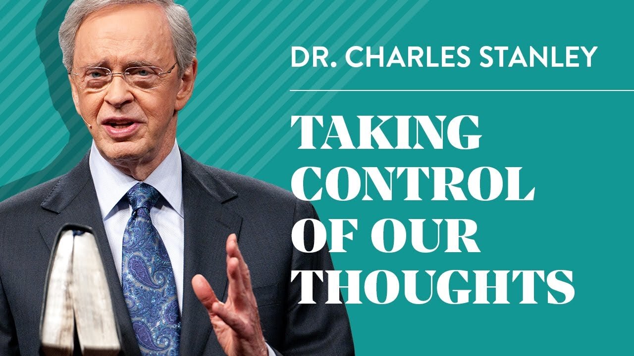 Taking Control of Our Thoughts– Dr. Charles Stanley