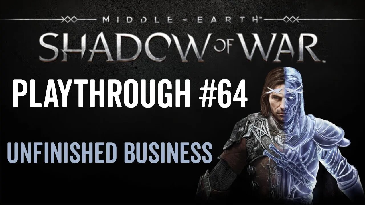 Middle-earth: Shadow of War - Playthrough 64 - Unfinished Business