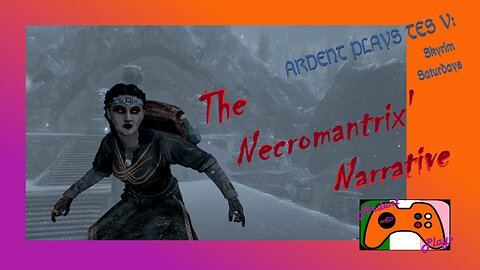 [VoD] ARDENT PLAYS TES V: SKYRIM ~ The Necromantrix' Narrative pt 6