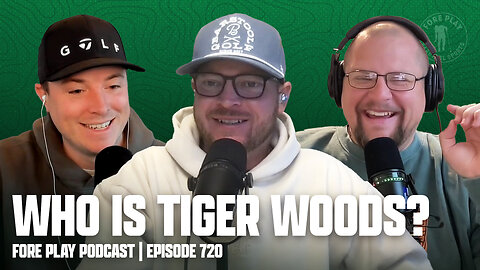 WAIT, WHO IS TIGER WOODS?! - FORE PLAY EPISODE 720