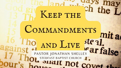 Keep the Commandments and Live - Pastor Jonathan Shelley | Stedfast Baptist Church