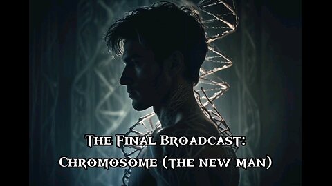 The Final Broadcast: Chromosome (The New Man)