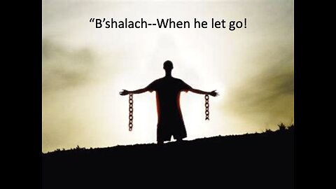 B'shalach - When He Let Go - Feb 4, 2023