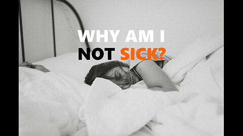 WHY AM I NOT SICK?