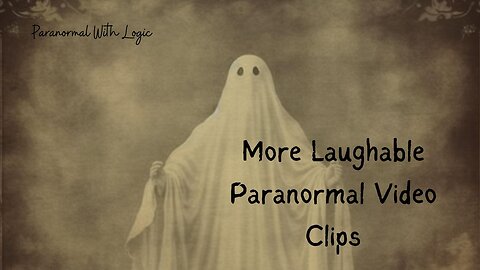 More Laughable Paranormal Video Clips.