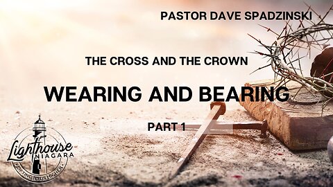 The Cross and The Crown: Wearing and Bearing - Pastor Dave Spadzinski