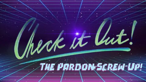 THE PARDON SCREW-UP!