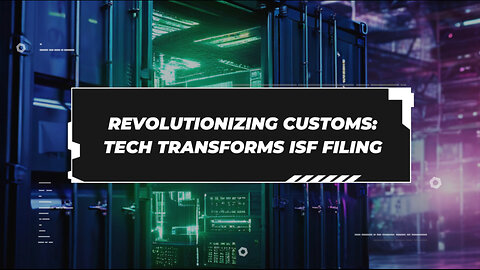 Revolutionizing ISF Data Submission: How Technology Transforms Customs Brokerage