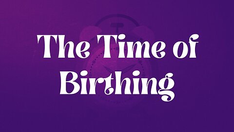 The Time of Birthing