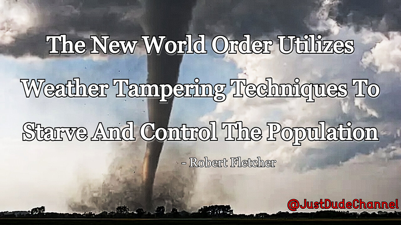 Robert Fletcher: The New World Order Utilizes Weather Tampering Techniques To Control The Population