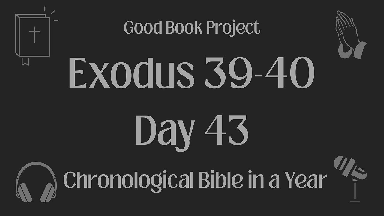 Chronological Bible in a Year 2023 - February 12, Day 43 - Exodus 39-40