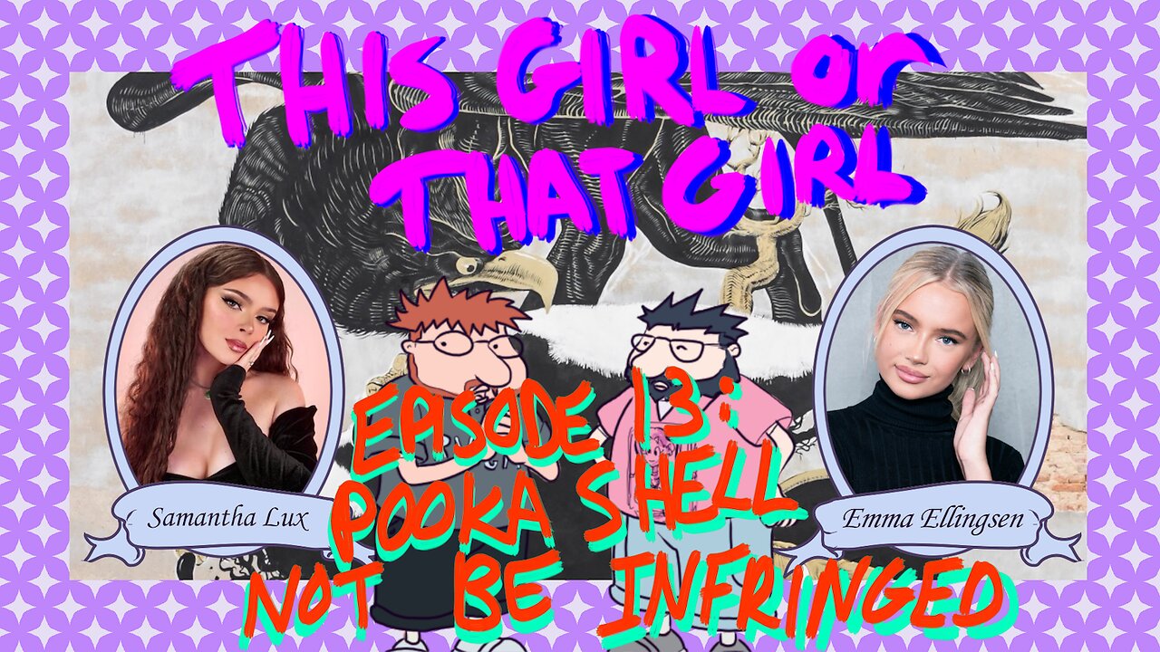 This Girl or That Girl? EP 13: Pooka Shell Not Be Infringed