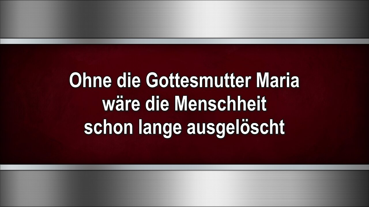 Ohne die Gottesmutter Maria wäre die Menschheit schon lange ausgelöscht