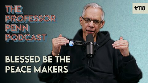 Blessed Be The Peace Makers with Professor Penn | EP118