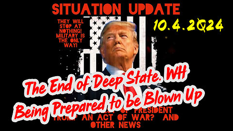 Situation Update 10-4-24 ~ The End of Deep State. White House Being Prepared to be Blown Up