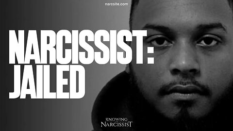 Narcissist : Jailed