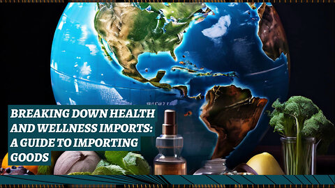 Master the Process: Importing Health and Wellness Products with Ease!