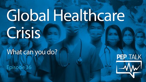 PEP Talk - Episode 36 - Global Healthcare Crisis