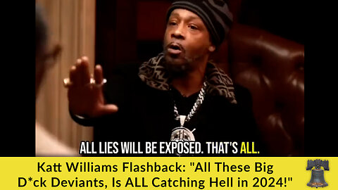 Katt Williams Flashback: "All These Big D*ck Deviants, Is ALL Catching Hell in 2024!"