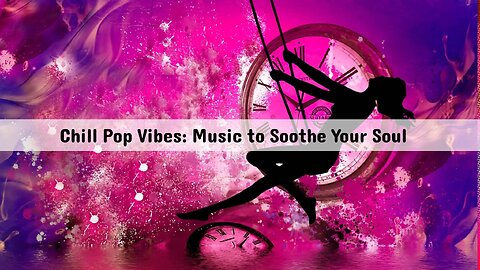 Chill Pop Vibes: Music to Soothe Your Soul