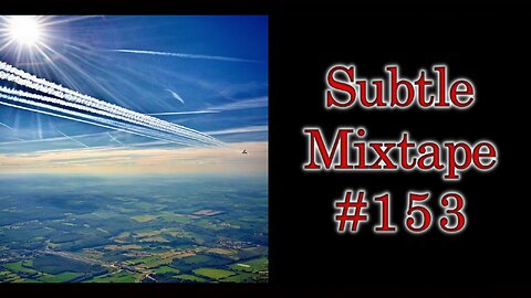 Subtle Mixtape 153 | The Lithium Floods of N.C. and Living Organisms in Chemtrails