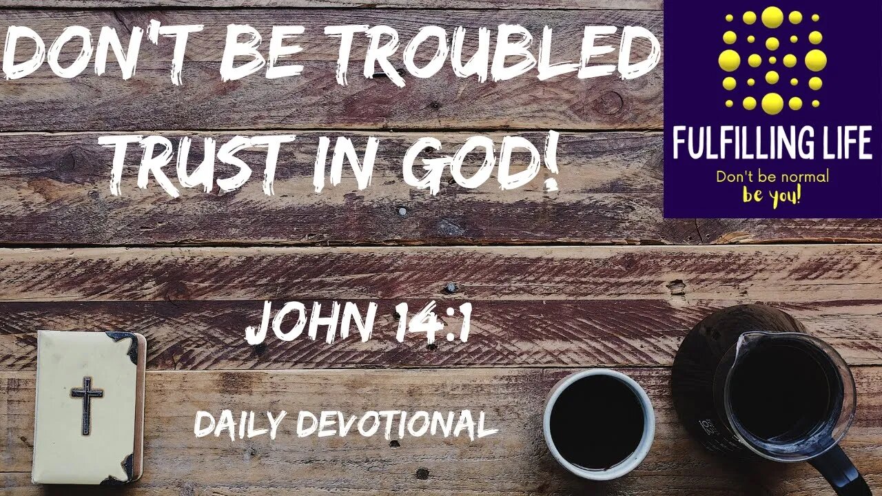 Our Hearts Will Not Be Troubled! - John 14:1 - Fulfilling Life Daily Devotional