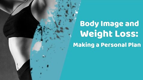 Body Image and Weight Loss: Making a Personal Plan