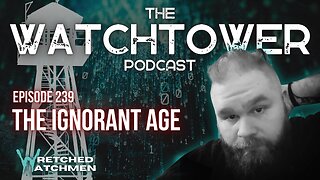 The Watchtower 10/5/24: The Ignorant Age