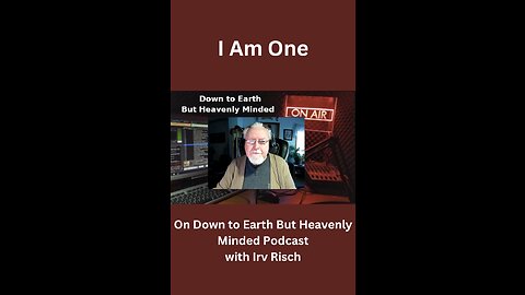 I Am One, on Down to Earth But Heavenly Minded Podcast.