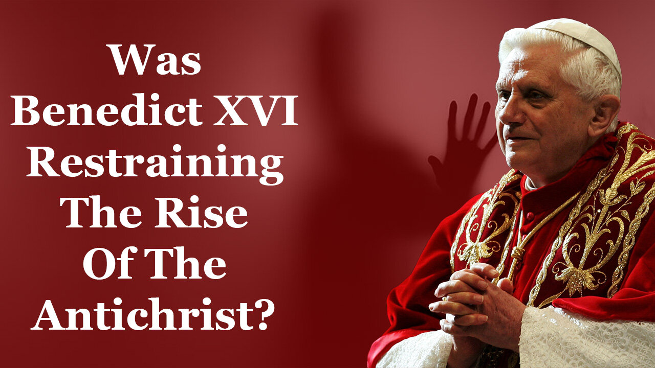 Was Benedict XVI Restraining The Rise Of The Antichrist?