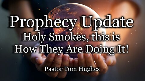 Prophecy Update: Holy Smokes, this is How They Are Doing It!