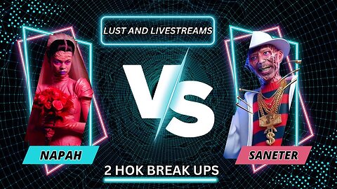 Saneter/ Napah/ Lust And Livestreams/ 2 HOK Breakups