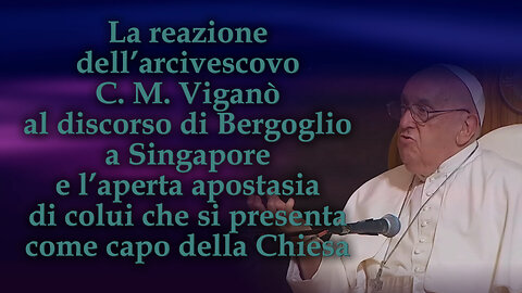 La reazione dell’arcivescovo C. M. Viganò al discorso di Bergoglio a Singapore e l’aperta apostasia di colui che si presenta come capo della Chiesa