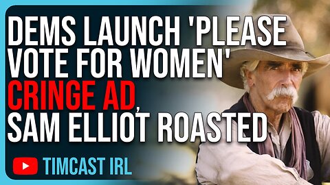 Democrats Launch 'PLEASE VOTE FOR WOMEN' Cringe Ad, Sam Elliot ROASTED For Telling Men Vote Women