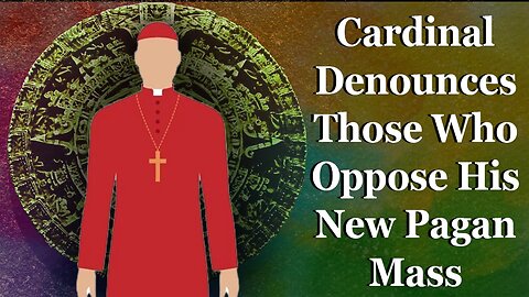Cardinal Denounces Those Who Oppose His New Pagan Mass