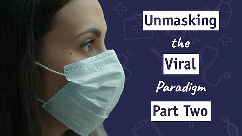 Unmasking the Viral Paradigm - Part Two | Dr. Sam Bailey