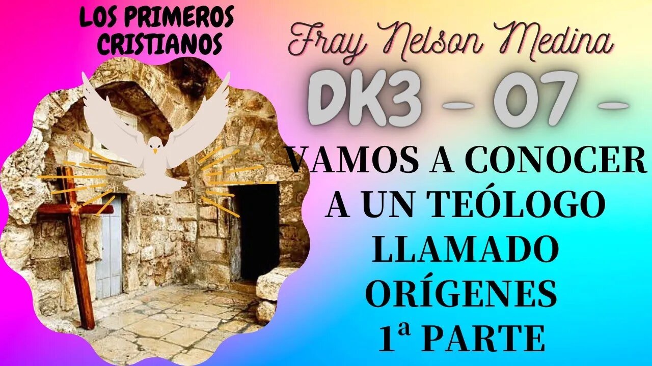 DK3 -07- Vamos a conocer a un teólogo llamado Orígenes. (Primera Parte). Fray Nelson Medina.