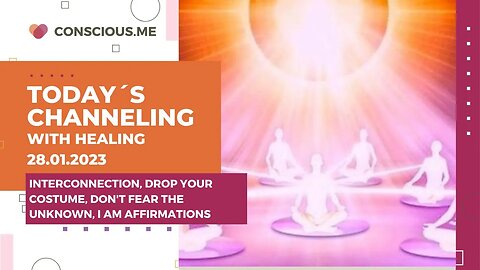 Channeling 28.01.2023 on interconnection, drop your costume, don't fear the unknown, I AM