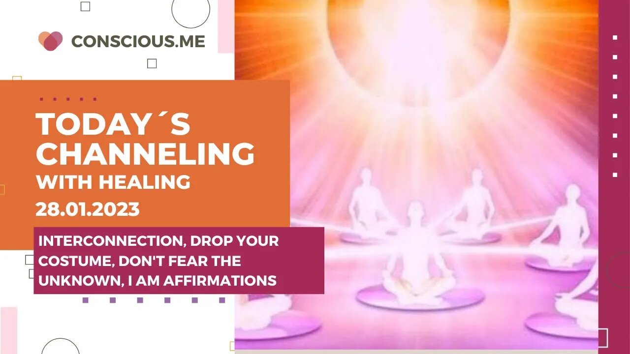 Channeling 28.01.2023 on interconnection, drop your costume, don't fear the unknown, I AM