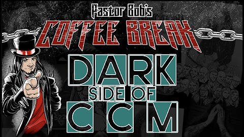 THE DARK SIDE OF CCM / Pastor Bob's Coffee Break