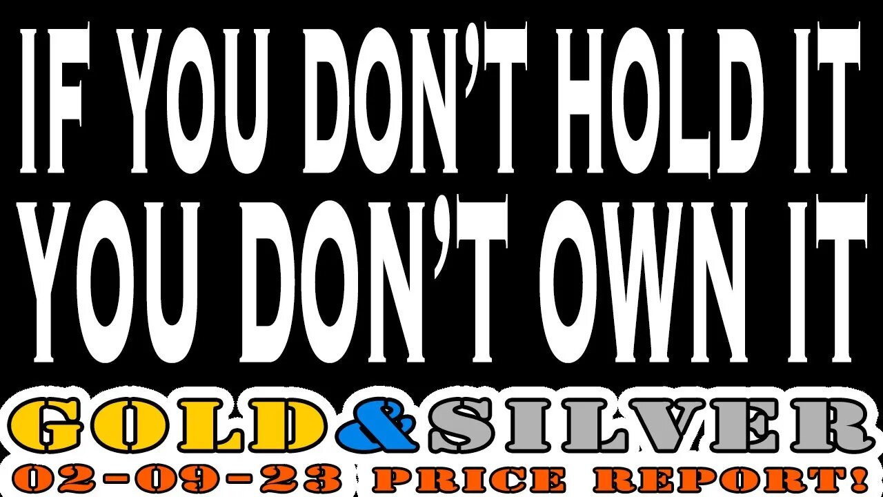 If You Don't Hold it, You Don't Own It! 02/09/23 Gold & Silver Price Report