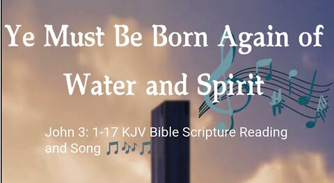 Ye Must be Born Again of Water 💦 and Spirit John 3 1-17 KJV Scripture Reading and Song