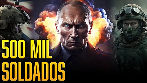 Putin prepara 500 mil soldados. Será a "tacada final". Reino Unido e França preocupados.