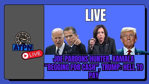 JOE PARDONS HUNTER, KAMALA "BEGGING FOR CASH", TRUMP: HELL TO PAY - ATP LIVE!