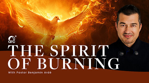 The Spirit of Burning | Benjamin Ardé | Arc Ministries | Arc.tv