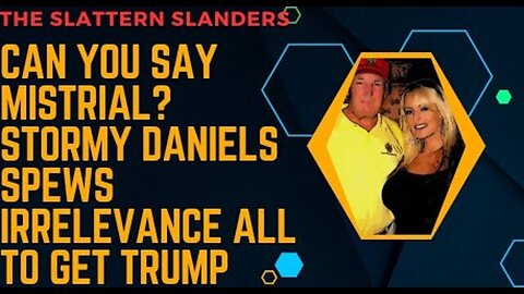 CAN YOU SAY MISTRIAL? STORMY DANIELS SPEWS IRRELEVANCE ALL TO GET TRUMP