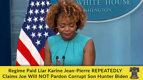 Regime Paid Liar Karine Jean-Pierre REPEATEDLY Claims Joe Will NOT Pardon Corrupt Son Hunter Biden
